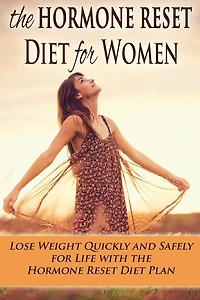 The Hormone Reset Diet for Women: Lose Weight Quickly and Safely for Life with the Hormone Reset Diet Plan