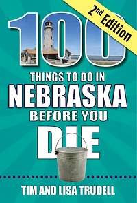 100 Things to Do Nebraska Before You Die, 2nd Edition
