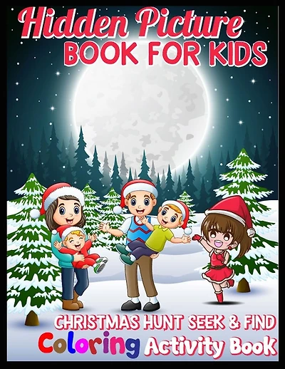 Hidden Picture BOOK FOR KIDS CHRISTMAS HUNT AND SEEK Coloring Activity Book: Hide And Seek Picture Puzzles With Santa, Reindeers, Snowmen And ... and Preschoolers - Can You Spy Them All?