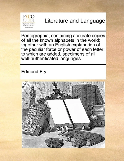 Pantographia; Containing Accurate Copies Of All The Known Alphabets In The World; Together With An English Explanation Of The Peculiar Force Or Power Of Each Letter: To Which Are Added, Specimens Of All Well-authenticated Languages