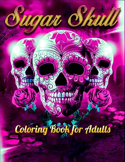 Sugar Skull Coloring Book for Adults: Best Coloring Book with Beautiful Gothic Women, Fun Skull Designs and Easy Patterns for Relaxation