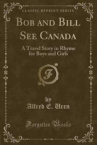 Bob and Bill See Canada: A Travel Story in Rhyme for Boys and Girls (Classic Reprint)