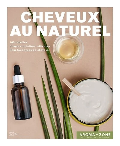 Cheveux au naturel: 100 recettes de soins et colorations