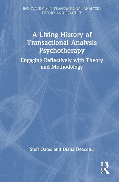 A Living History of Transactional Analysis Psychotherapy: Engaging Reflectively with Theory and Methodology