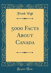 5000 Facts About Canada (Classic Reprint)