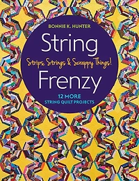 String Frenzy: 12 More Quilt Projects; Strips, Strings & Scrappy Things!