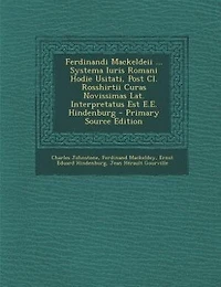 Ferdinandi Mackeldeii ... Systema Iuris Romani Hodie Usitati, Post Cl. Rosshirtii Curas Novissimas Lat. Interpretatus Est E.E. Hindenburg - Primary Source Edition