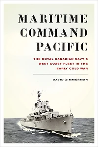 Maritime Command Pacific: the Royal Canadian Navy's West Coast Fleet Early Cold War