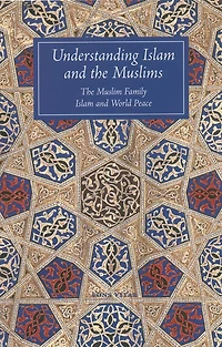Understanding Islam and the Muslims: The Muslim Family and Islam and World Peace