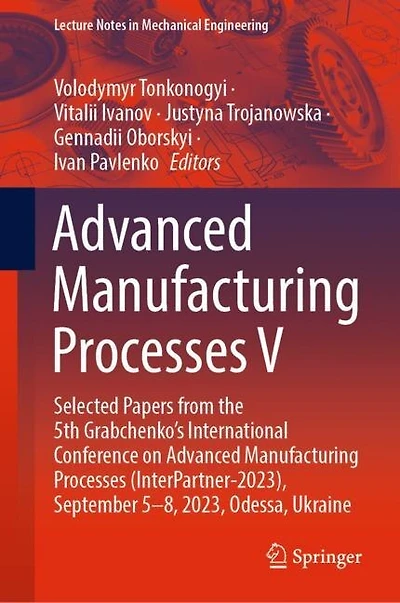 Advanced Manufacturing Processes V: Selected Papers from the 5th Grabchenko's International Conference on (InterPartner-2023), September 5-8, 2023, Odessa, Ukraine