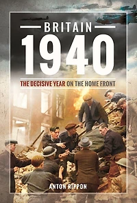 Britain 1940: The Decisive Year on the Home Front