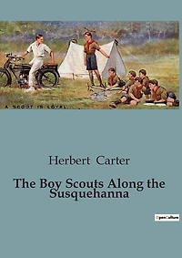 The Boy Scouts Along the Susquehanna: The Silver Fox Patrol's Adventure on the Susquehanna