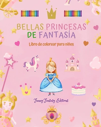 Bellas princesas de fantasía Libro para colorear Simpáticos dibujos de princesas para niños de 3 a 10 años: Increíble colección de escenas creativas de princesas para niños felices