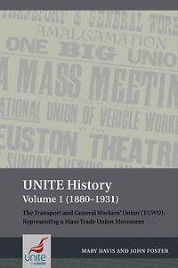 Unite History Volume 1 (1880-1931): The Transport And General Workers' Union (tgwu): Representing A Mass Trade Union Movement