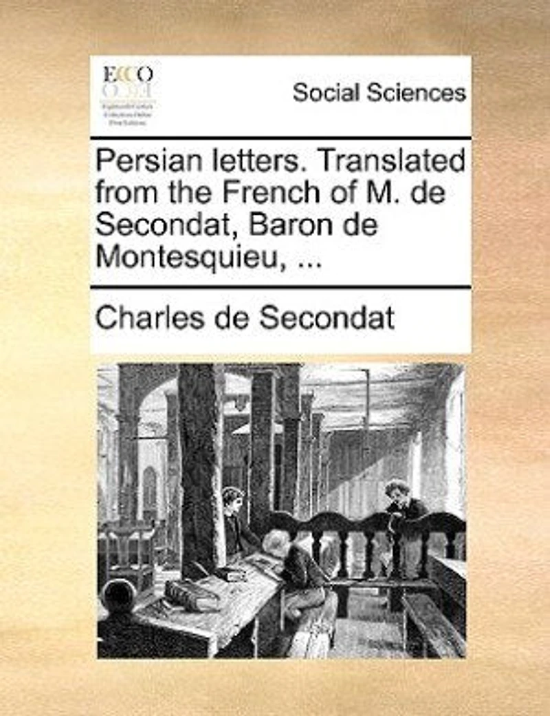 Persian Letters. Translated From the French of M. de Secondat, Baron Montesquieu.