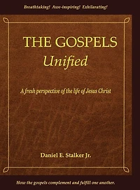 The Gospels Unified: A Fresh Perspective of the Life of Jesus Christ