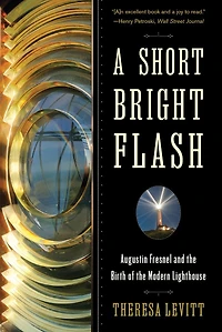A Short Bright Flash: Augustin Fresnel And The Birth Of Modern Lighthouse