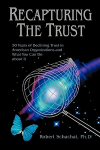 Recapturing the Trust: 50 Years of Declining Trust in American Organizations and What You Can Do about it
