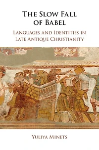 The Slow Fall of Babel: Languages and Identities Late Antique Christianity