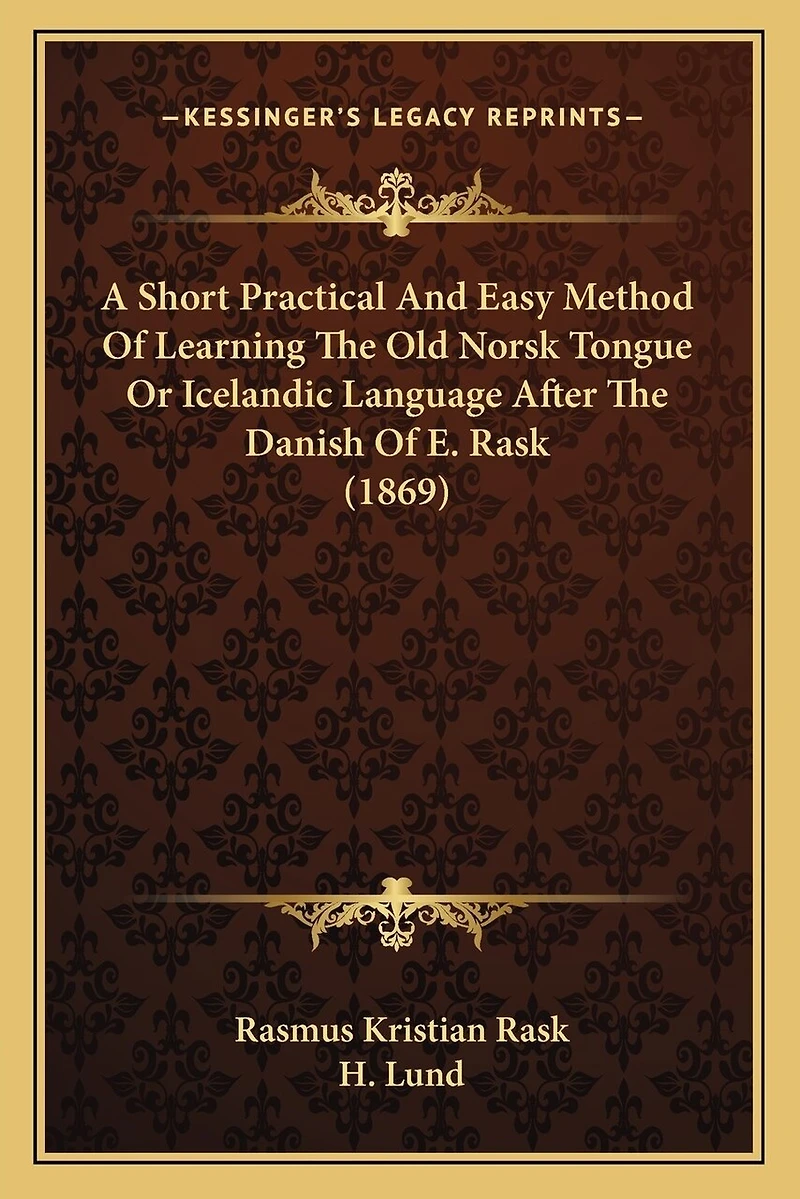 A Short Practical And Easy Method Of Learning The Old Norsk Tongue Or Icelandic Language After The Danish Of E. Rask (1869)