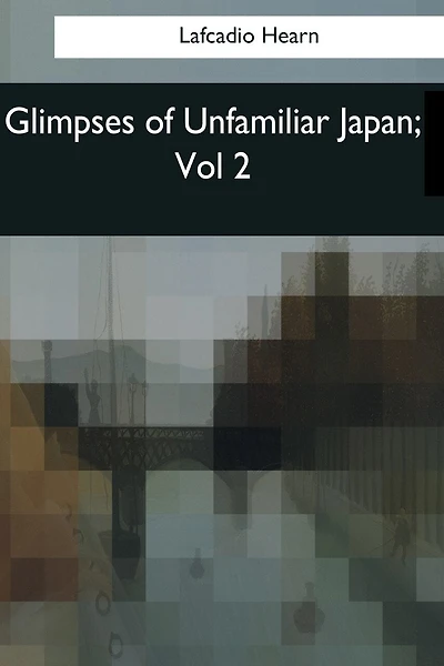 Glimpses of Unfamiliar Japan: Vol 2