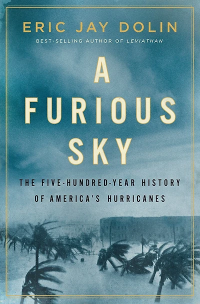 A Furious Sky: The Five-hundred-year History Of America's Hurricanes