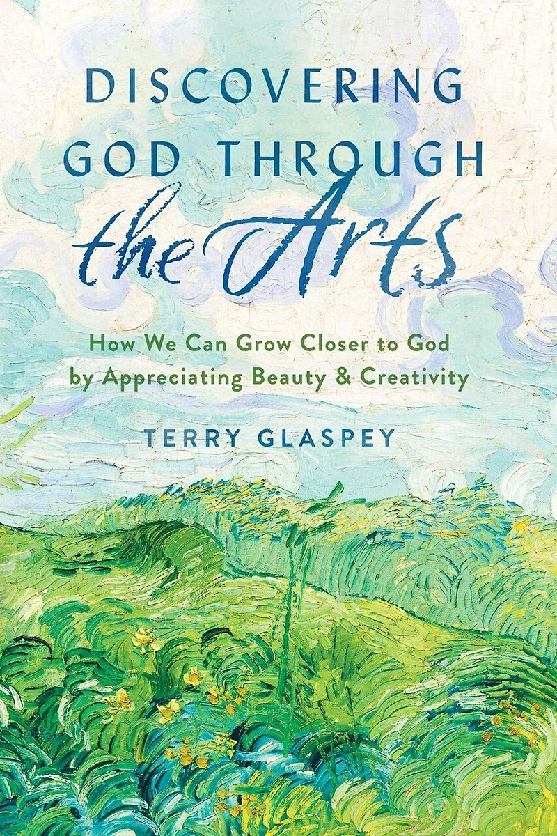 Discovering God Through the Arts: How We Can Grow Closer to by Appreciating Beauty & Creativity
