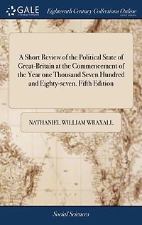 A Short Review of the Political State of Great-Britain at the Commencement of the Year one Thousand Seven Hundred and Eighty-seven. Fifth Edition