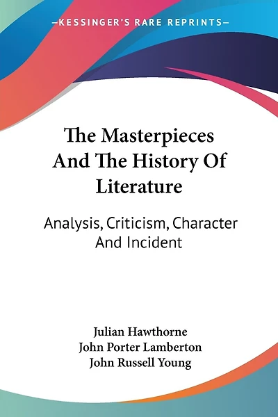 The Masterpieces And The History Of Literature: Analysis, Criticism, Character And Incident