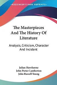 The Masterpieces And The History Of Literature: Analysis, Criticism, Character And Incident
