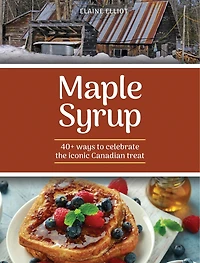 Maple Syrup: 40+ ways to celebrate the iconic Canadian treat