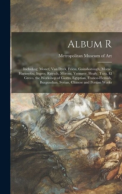 Album R: Including, Monet, Van Dyck, Friess, Gainsborough, Morse, Harunobu, Ingres, Ruysch, Moroni, Vermeer, Healy, Tura, El Greco, the Workshop of Giotto, Egyptian, Franco-Flemish, Burgundian, Syrian, Chinese and Persian Works
