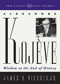 Alexandre Kojeve: Wisdom at the End of History