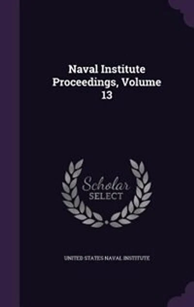 Naval Institute Proceedings, Volume 13