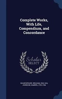 Complete Works, With Life, Compendium, and Concordance