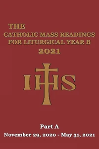 The Catholic Mass Readings For Liturgical Year B 2021: Part A (November 29, 2020 - May 31, 2021)