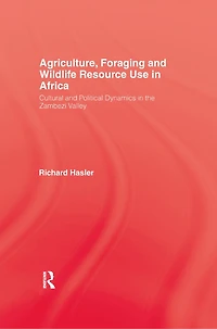 Agriculture, Foraging and Wildlife Resource Use Africa: Cultural Political Dynamics the Zambezi Valley