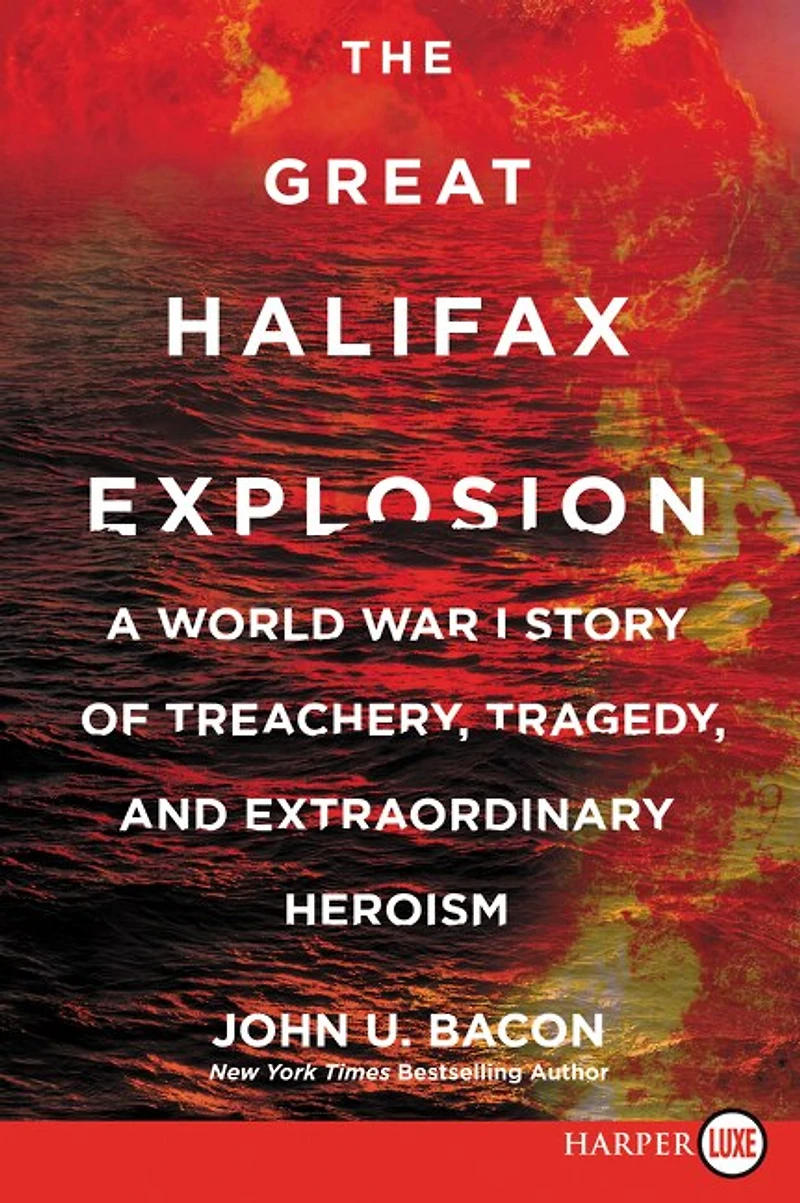 The Great Halifax Explosion: A World War I Story of Treachery, Tragedy, and Extraordinary Heroism