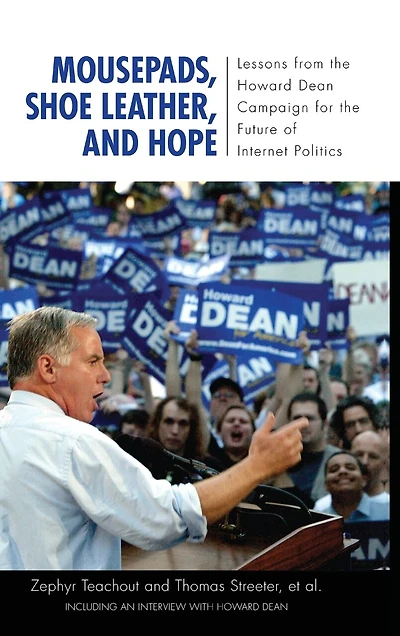 Mousepads, Shoe Leather, and Hope: Lessons from the Howard Dean Campaign for Future of Internet Politics
