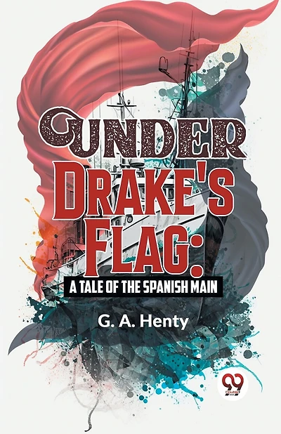 Under Drake's Flag: A Tale Of The Spanish Main