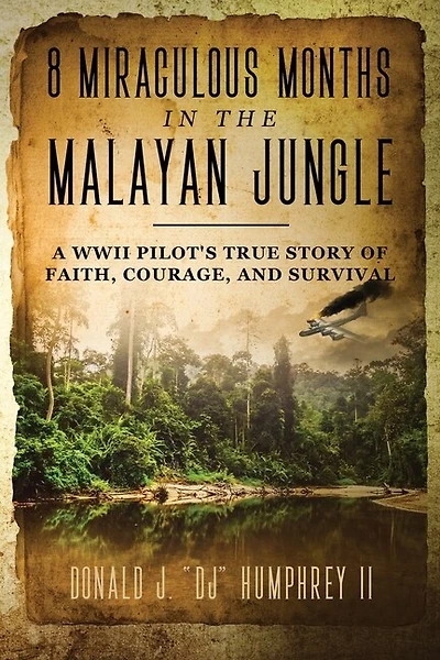 8 Miraculous Months In The Malayan Jungle: A Wwii Pilot's True Story Of Faith, Courage, And Survival