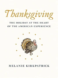 Thanksgiving: The Holiday at the Heart of the American Experience