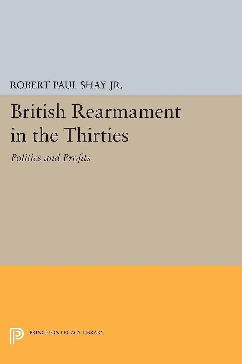 British Rearmament the Thirties: Politics and Profits