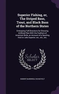 Superior Fishing, or, The Striped Bass, Trout, and Black Bass of the Northern States: Embracing Full Directions for Dressing Artificial Flies With the Feathers of American Birds, an Acc