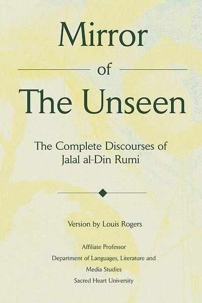 Mirror Of The Unseen: The Complete Discourses of Jalal al-Din Rumi