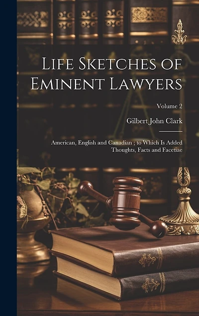 Life Sketches of Eminent Lawyers: American, English and Canadian; to Which Is Added Thoughts