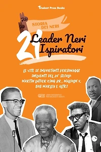 21 leader neri ispiratori: Le vite di importanti personaggi influenti del 20° secolo: Martin Luther King Jr., Malcolm X, Bob Marley e altri (libro biografico per ragazzi e adulti)