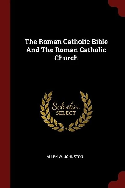 The Roman Catholic Bible And The Roman Catholic Church