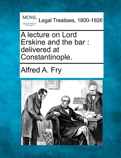 A Lecture On Lord Erskine And The Bar: Delivered At Constantinople.