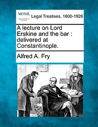 A Lecture On Lord Erskine And The Bar: Delivered At Constantinople.